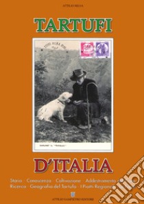 Tartufi d'Italia, Storia, conoscenza, coltivazione, addestramento del cane, ricerca, geografia del tartufo, i piatti regionali, le fiere libro di Selva Attilio