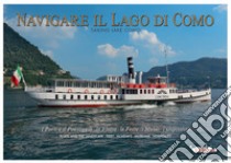 Navigare il lago di Como. La flotta, il paesaggio, l'ospitalità. Ediz. italiana e inglese libro di Sampietro Attilio