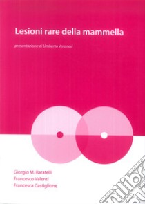 Lesioni rare della mammella libro di Baratelli Giorgio M.; Valenti Francesco; Castiglione Francesca