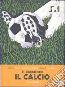 Ti racconto il calcio libro di Bordiglioni Stefano - Bordiglioni Gualtiero