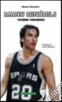 Manu Ginobili. Vivere vincendo libro di Maccaferri Massimo