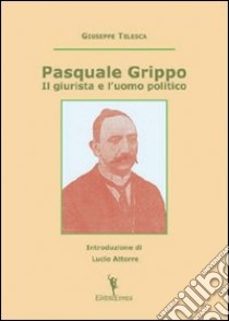 Pasquale Grippo. Il giurista e l'uomo politico libro di Telesca Giuseppe