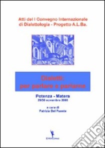 Atti del 1° Convegno internazionale di dialettologia. Progetto A.L.Ba. dialetti: per parlare e parlarne libro di Del Puente P. (cur.)