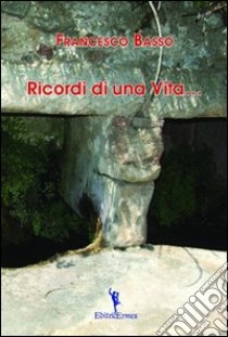 Ricordi di una vita libro di Basso Francesco