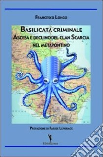 Basilicata criminale. Ascesa e declino del clan Scarcia nel Metapontino libro di Longo Francesco