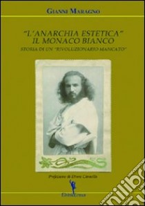 L'anarchia estetica. Il monaco Bianco. Storia di un rivoluzionario mancato libro di Maragno Gianni