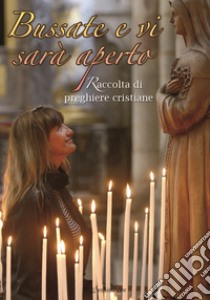 Bussate e vi sarà aperto. Raccolta di preghiere cristiane libro di Pizzardi Remo