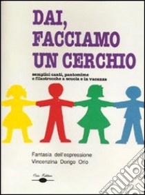 Dai, facciamo un cerchio. Semplici canti, pantomime e filastrocche a scuola e in vacanza. Con CD Audio libro di Dorigo Orio Vincenzina