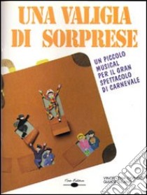 Una valigia di sorprese. Un piccolo musical per il gran spettacolo di carnevale. Con CD Audio libro di Dorigo Orio Vincenzina