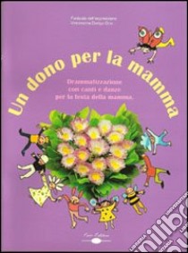 Un dono per la mamma. Drammatizzazione con canti e danze per la festa della mamma. Con CD Audio libro di Dorigo Orio Vincenzina