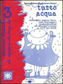 Tutto acqua. Esperimenti, esercizi-gioco, canti, pantomime e drammatizzazione per imparare a sapere tutto dell'acqua. Con CD Audio libro di Dorigo Orio Vincenzina