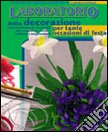 Il laboratorio della decorazione per tante occasioni di festa. Come trasformare i materiali più semplici in decori raffinati e sorprendenti libro di Dorigo Carmen - Dalle Vedove Paola