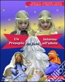 Un presepio da fare e raccontare intorno all'abete. Con CD-ROM libro di Dorigo Carmen - Dorigo Orio Vincenzina