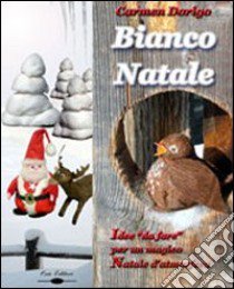 Bianco Natale. Idee da «fare» per un magico Natale d'atmosfera libro di Dorigo Carmen