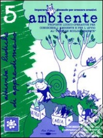 «Ambiente». Proposte ludico-operative per conoscere l'ambiente e per l'avvio al «pensare ecologicamente». Con CD Audio libro di Dorigo Orio Vincenzina