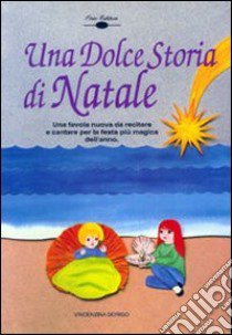 Una dolce storia di Natale. Natale in cielo, in terra e nel mare libro di Dorigo Orio Vincenzina