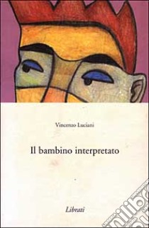 Il bambino interpretato libro di Luciani Vincenzo