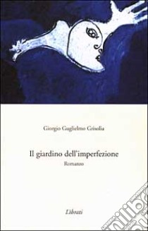 Il giardino dell'imperfezione libro di Grisolia G. Guglielmo