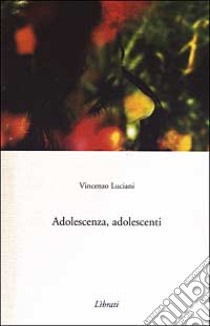 Adolescenza, adolescenti libro di Luciani Vincenzo