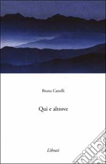 Qui e altrove libro di Castelli Bruna