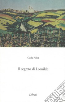 Il segreto di Leonilde libro di Pillot Carla