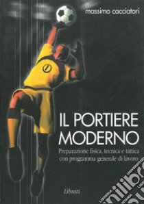 Il portiere moderno libro di Cacciatori Massimo