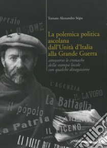 La polemica politica ascolana dall'unità italiana alla grande guerra libro di Stipa Alessandro