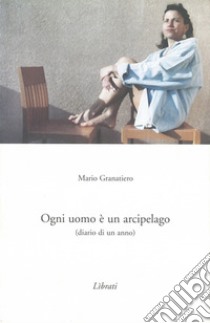 Ogni uomo è un arcipelago. Diario di un anno libro di Granatiero Mario