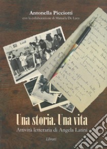 Una storia una vita. Attività letteraria di Angela Latini libro di Picciotti Antonella