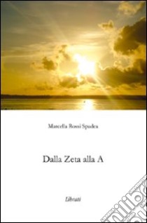 Dalla Zeta alla A libro di Rossi Spadea Marcella