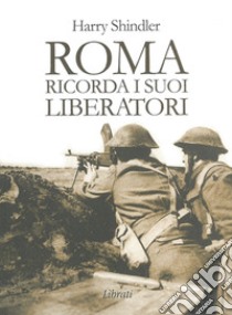 Roma ricorda i suoi liberatori libro di Shindler Harry