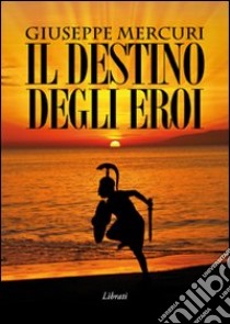 Il destino degli eroi libro di Mercuri Giuseppe