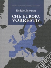 Che Europa vorresti? libro di Speranza Emidio