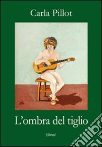 L'ombra del tiglio libro di Pillot Carla