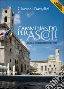 Camminando per Ascoli. Guida ai momumenti della città libro di Travaglini Giovanni; Giovannozzi E. (cur.)