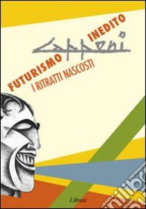 Capponi. Futurismo inedito. I ritratti nascosti. Ediz. illustrata libro di Papetti S. (cur.)