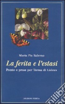 La ferita e l'estasi. Poesie e prose per Teresa di Lisieux libro di Salerno M. Pia