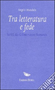 Tra letteratura e fede. Scritti da «L'Osservatore Romano» libro di Mandula Angelo