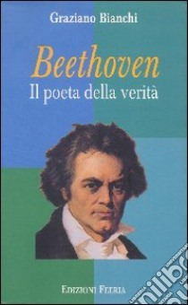 Beethoven. Il poeta della verità libro di Bianchi Graziano