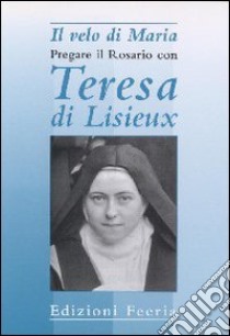 Il velo di Maria. Pregare il rosario con Teresa di Lisieux libro di Comunità di San Leolino (cur.)