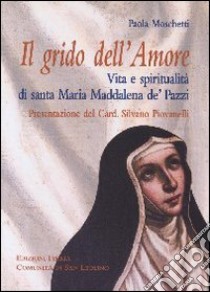 Grido dell'Amore. Vita e spiritualità di santa Maria Maddalena de' Pazzi libro di Moschetti Paola