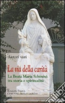 La via della carità. La beata Maria Schininà tra storia e spiritualità libro di Mezzasalma Carmelo; Ciardi Fabio; Anderini Alessandro