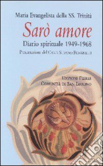 Sarò amore. Diario spirituale 1949-1968 libro di Maria Evangelista della SS. Trinità