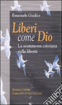 Liberi come Dio. La scommessa cristiana sulla libertà libro di Giudice Emanuele