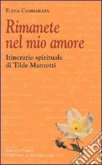 Rimanete nel mio amore. Itinerario spirituale di Tilde Manzotti libro di Cammarata Elena