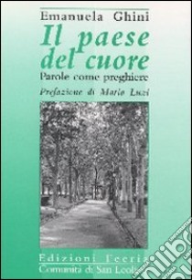 Il paese del cuore. Parole come preghiere libro di Ghini Emanuela