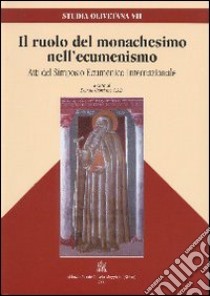 Il ruolo del monachesimo nell'ecumenismo. Atti del Simposio ecumenico internazionale (Monte Oliveto Maggiore, 30 agosto-1 settembre 2000) libro di Giordano D. (cur.)