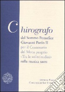 Chirografo del Sommo Pontefice Giovanni Paolo II per il centenario del Motu proprio «Tra le sollecitudini» sulla musica sacra libro di Giovanni Paolo II