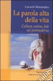 La parola alta della vita. Cultura, anima, fede nel postmoderno libro di Mezzasalma Carmelo