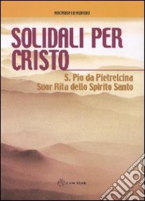 Solidali per Cristo. S. Pio da Pietrelcina, suor Rita dello Spirito Santo libro di Aurino Arcangelo